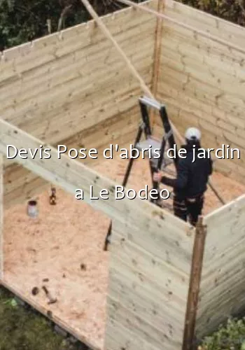 Devis Pose d'abris de jardin a Le Bodeo