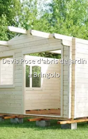 Devis Pose d'abris de jardin a Bringolo
