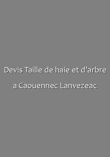 Devis Taille de haie et d'arbre a Caouennec Lanvezeac