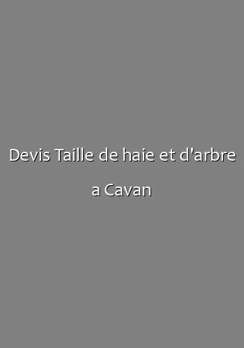 Devis Taille de haie et d'arbre a Cavan