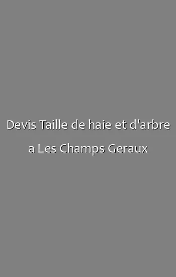 Devis Taille de haie et d'arbre a Les Champs Geraux