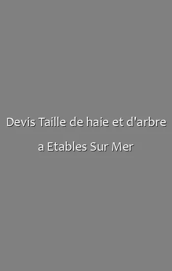 Devis Taille de haie et d'arbre a Etables Sur Mer