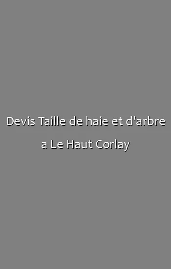 Devis Taille de haie et d'arbre a Le Haut Corlay