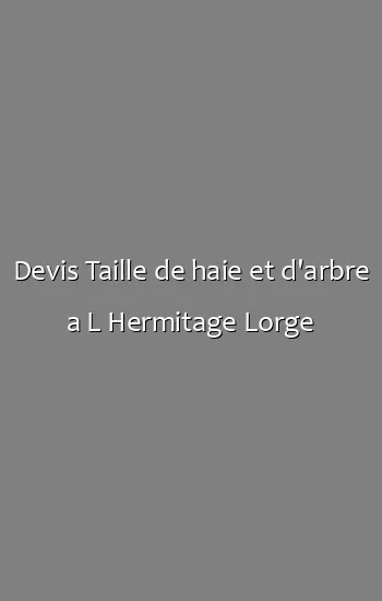 Devis Taille de haie et d'arbre a L Hermitage Lorge