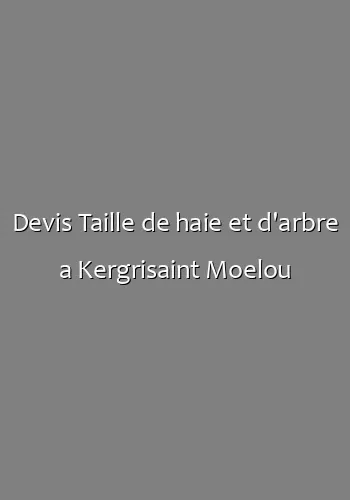 Devis Taille de haie et d'arbre a Kergrisaint Moelou