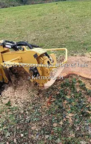 Devis Dessouchage arbre et haie a Kermoroc H