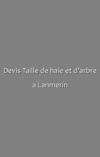 Devis Taille de haie et d'arbre a Lanmerin