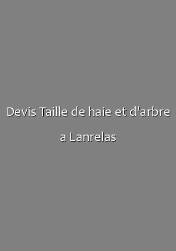 Devis Taille de haie et d'arbre a Lanrelas