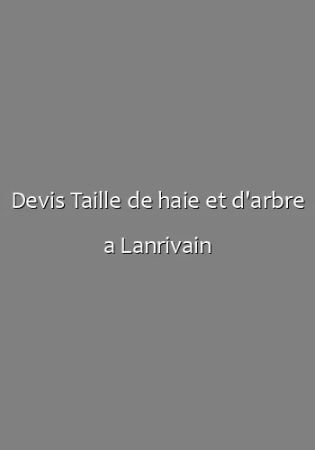 Devis Taille de haie et d'arbre a Lanrivain