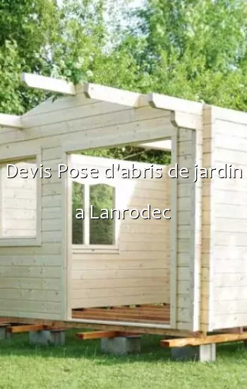 Devis Pose d'abris de jardin a Lanrodec