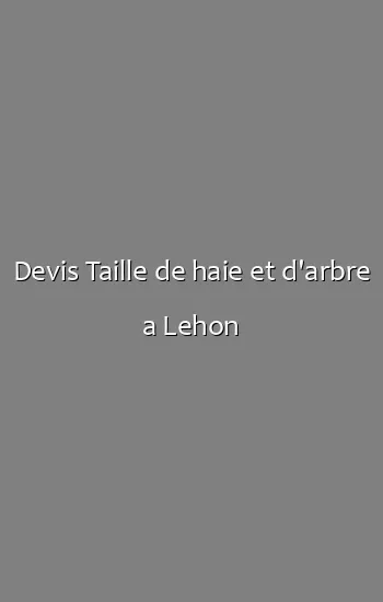 Devis Taille de haie et d'arbre a Lehon