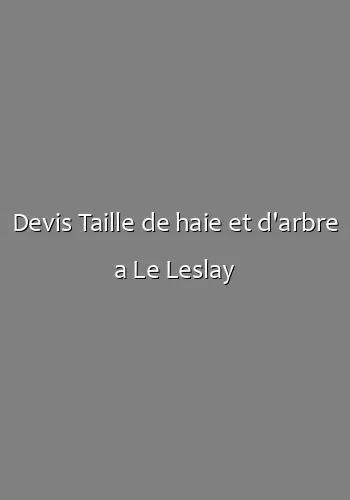 Devis Taille de haie et d'arbre a Le Leslay
