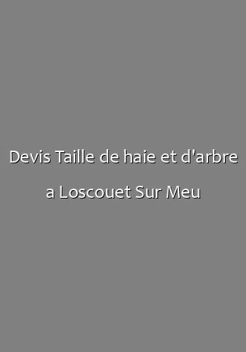Devis Taille de haie et d'arbre a Loscouet Sur Meu