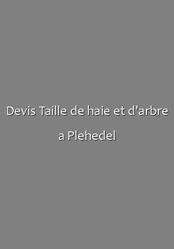 Devis Taille de haie et d'arbre a Plehedel
