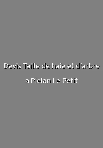 Devis Taille de haie et d'arbre a Plelan Le Petit