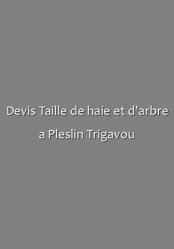 Devis Taille de haie et d'arbre a Pleslin Trigavou