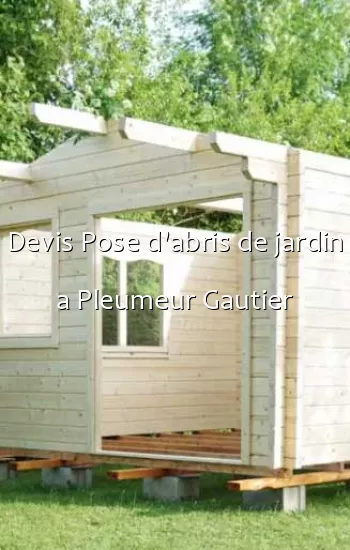 Devis Pose d'abris de jardin a Pleumeur Gautier