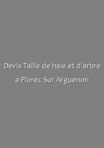 Devis Taille de haie et d'arbre a Plorec Sur Arguenon