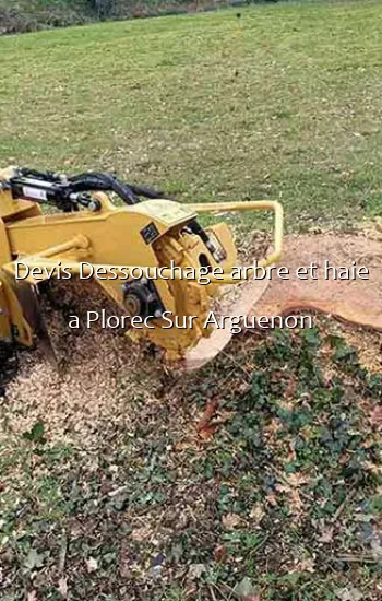Devis Dessouchage arbre et haie a Plorec Sur Arguenon