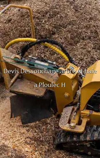 Devis Dessouchage arbre et haie a Ploulec H