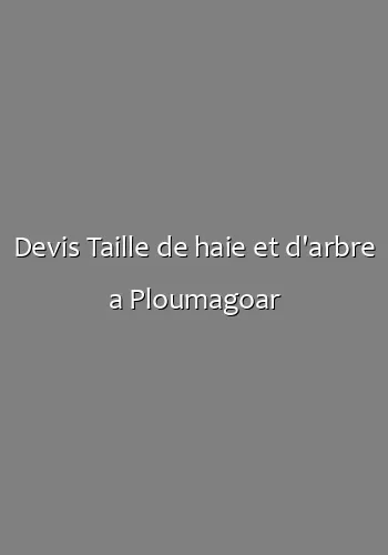 Devis Taille de haie et d'arbre a Ploumagoar