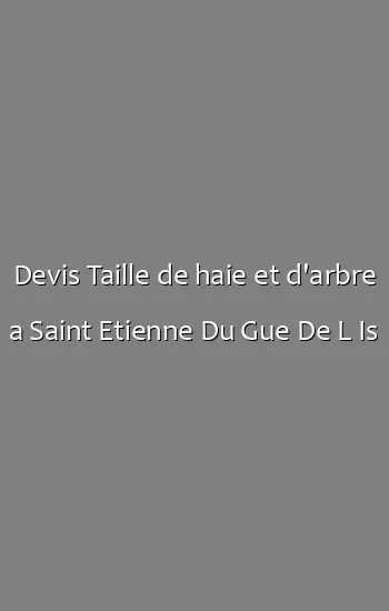 Devis Taille de haie et d'arbre a Saint Etienne Du Gue De L Is