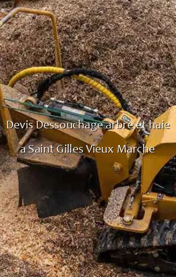 Devis Dessouchage arbre et haie a Saint Gilles Vieux Marche