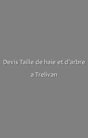 Devis Taille de haie et d'arbre a Trelivan