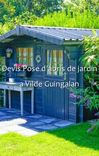 Devis Pose d'abris de jardin a Vilde Guingalan