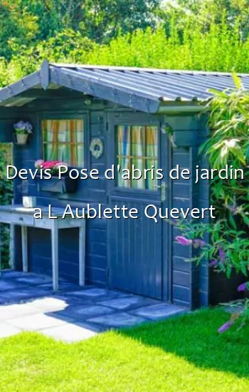 Devis Pose d'abris de jardin a L Aublette Quevert