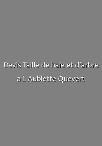 Devis Taille de haie et d'arbre a L Aublette Quevert