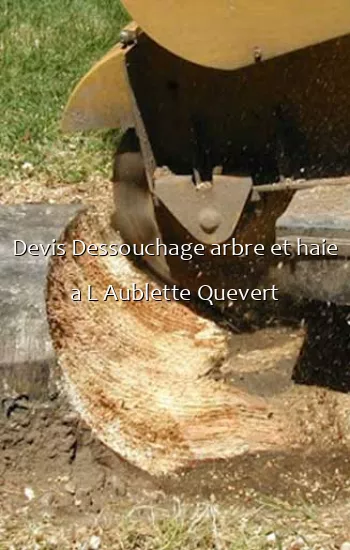 Devis Dessouchage arbre et haie a L Aublette Quevert