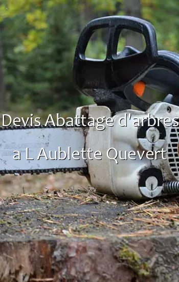 Devis Abattage d'arbres a L Aublette Quevert