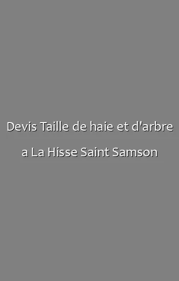 Devis Taille de haie et d'arbre a La Hisse Saint Samson
