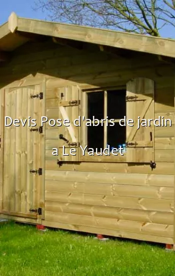 Devis Pose d'abris de jardin a Le Yaudet