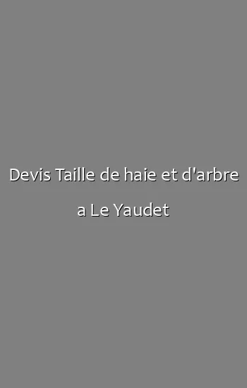 Devis Taille de haie et d'arbre a Le Yaudet