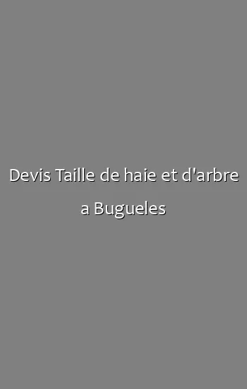 Devis Taille de haie et d'arbre a Bugueles