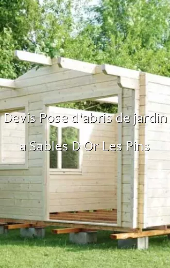 Devis Pose d'abris de jardin a Sables D Or Les Pins