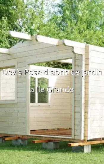Devis Pose d'abris de jardin a Ile Grande