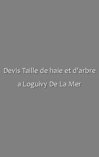 Devis Taille de haie et d'arbre a Loguivy De La Mer