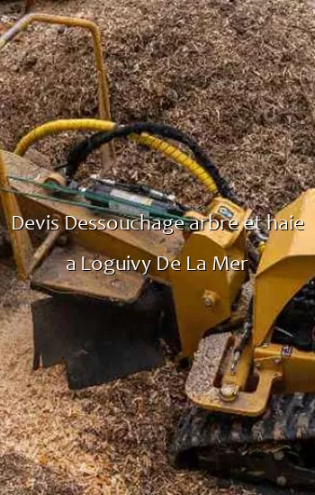 Devis Dessouchage arbre et haie a Loguivy De La Mer