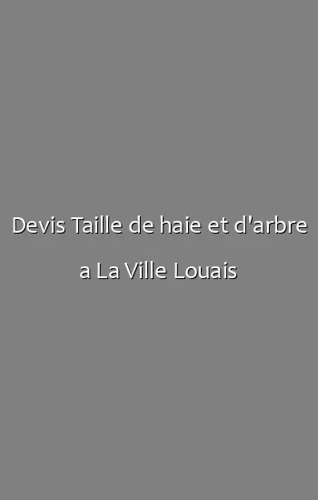 Devis Taille de haie et d'arbre a La Ville Louais