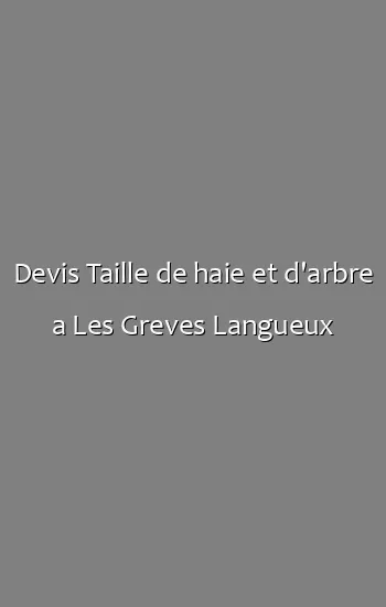 Devis Taille de haie et d'arbre a Les Greves Langueux
