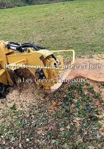 Devis Dessouchage arbre et haie a Les Greves Langueux